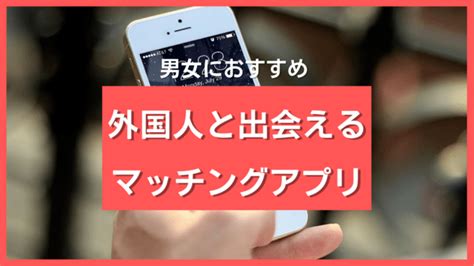 日本に住んでる外国人と出会えるマッチングアプリ10選 ️真剣。